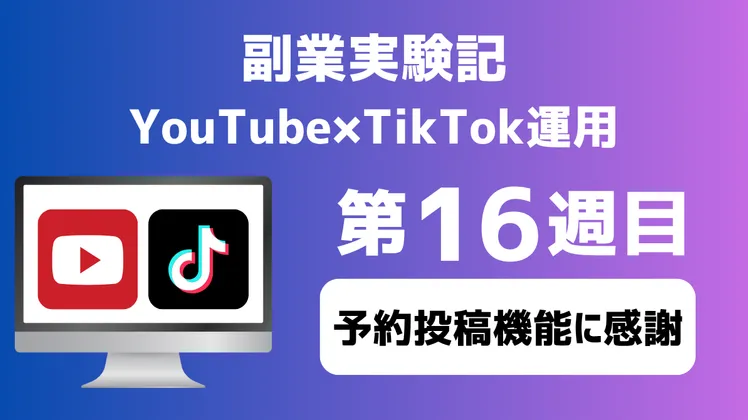 【副業実験記｜YouTube×TikTok運用 第16週目】予約投稿機能に感謝