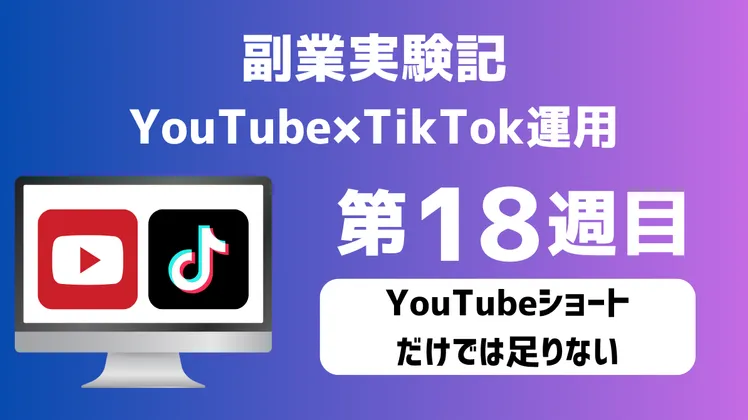 【副業実験記｜YouTube×TikTok運用 第18週目】YouTubeショートだけでは足りない