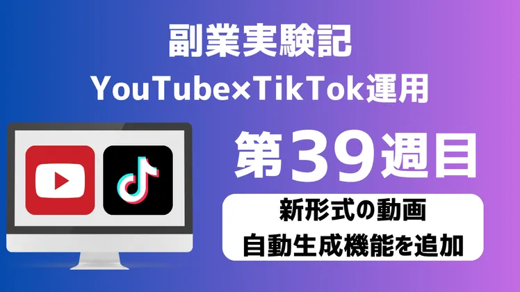 【副業実験記|YouTube×TikTok運用 第39週目】新形式の動画自動生成機能を追加
