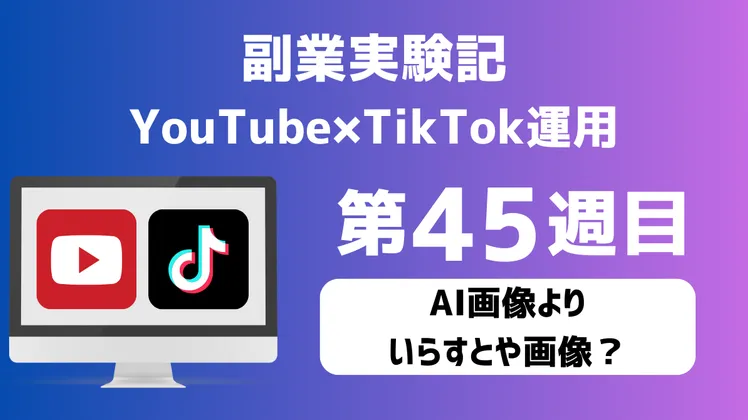 副業実験記｜YouTube×TikTok運用 第45週目｜AI画像よりいらすとや画像？