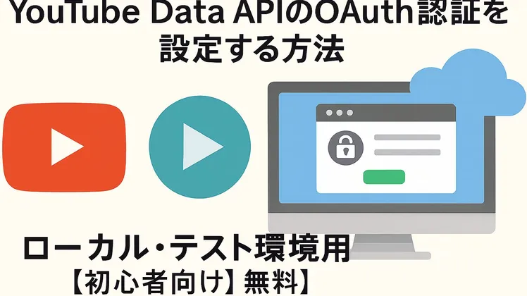 YouTube Data APIのOAuth認証を設定する方法|ローカル・テスト環境用【初心者向け】【無料】